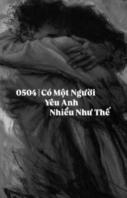 0504 | Có Một Người Yêu Anh Nhiều Như Thế