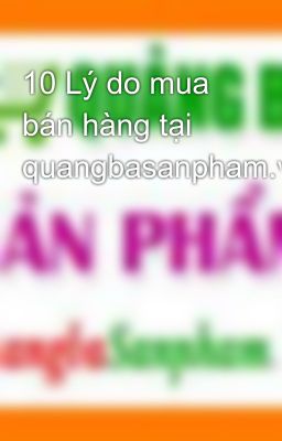 10 Lý do mua bán hàng tại quangbasanpham.vn