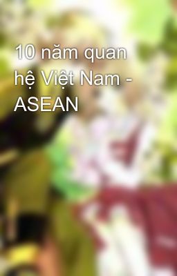 10 năm quan hệ Việt Nam - ASEAN