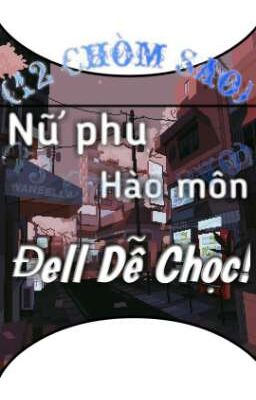 (12 chòm sao) Nữ Phụ Hào Môn Đell Dễ Chọc!