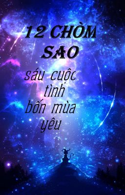 [ 12 CHÒM SAO ] SÁU CUỘC TÌNH, BỐN MÙA YÊU