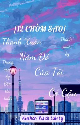 Đọc Truyện [12 CHÒM SAO] Thanh Xuân Năm Đó Của Tôi Có Cậu - Truyen2U.Net