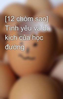 [12 chòm sao] Tình yêu và bi kịch của học đường