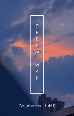 (12cs /textfic) dream war