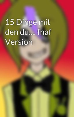 15 Dinge mit den du.... fnaf Version 