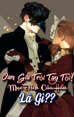 [18+ - FULL] Oan Gia Trói Tay Tôi! Mục Đích Của Hắn Là Gì??