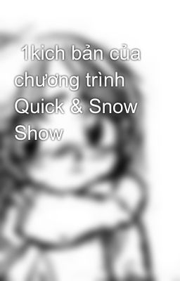  1kich bản của chương trình Quick & Snow Show