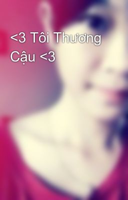 <3 Tôi Thương Cậu <3