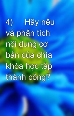 4)     Hãy nêu và phân tích nội dung cơ bản của chìa khóa học tập thành công?