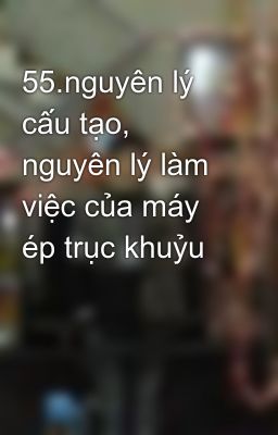 55.nguyên lý cấu tạo, nguyên lý làm việc của máy ép trục khuỷu