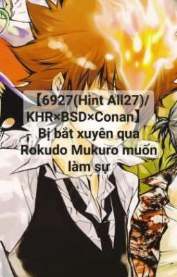 Đọc Truyện 【6927/KHR×BSD×Conan】 Bị bắt xuyên qua Rokudo Mukuro muốn làm sự - Truyen2U.Net