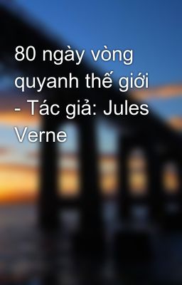 Đọc Truyện 80 ngày vòng quyanh thế giới - Tác giả: Jules Verne - Truyen2U.Net