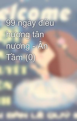 Đọc Truyện 99 ngày điều hương tân nương - Ân Tầm (0) - Truyen2U.Net