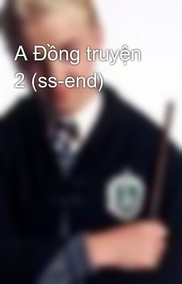 A Đồng truyện 2 (ss-end)