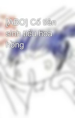 [ABO] Cố tiên sinh tiểu hoa hồng