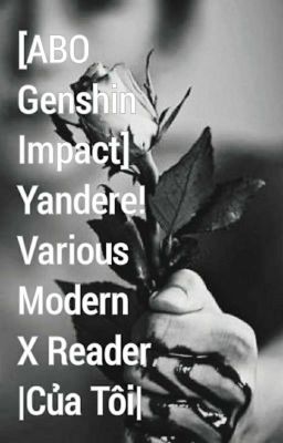 Đọc Truyện [ABO Genshin Impact] Yandere!Various Modern X Reader |Của Tôi| - Truyen2U.Net