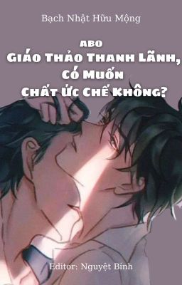 [ABO] Giáo Thảo Thanh Lãnh, Có Muốn Chất Ức Chế Không?