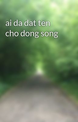 Đọc Truyện ai da dat ten cho dong song - Truyen2U.Net