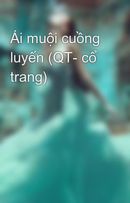 Đọc Truyện Ái muội cuồng luyến (QT- cổ trang) - Truyen2U.Net