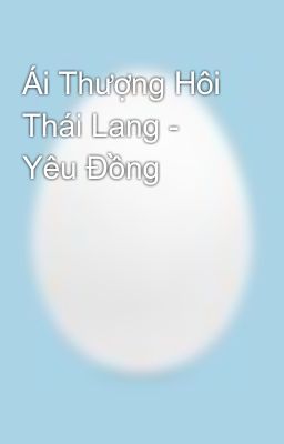 Ái Thượng Hôi Thái Lang - Yêu Đồng