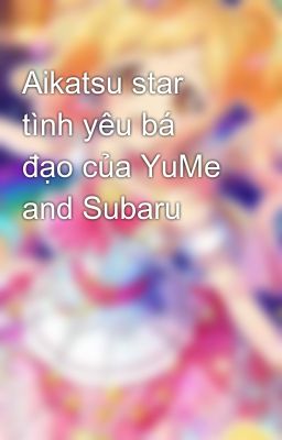 Aikatsu star tình yêu bá đạo của YuMe and Subaru