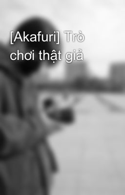 [Akafuri] Trò chơi thật giả 