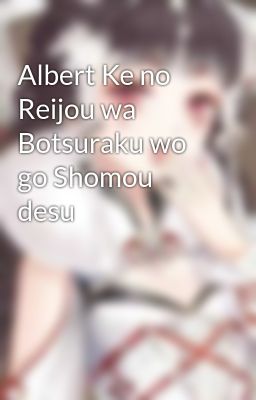 Albert Ke no Reijou wa Botsuraku wo go Shomou desu