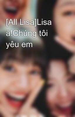 [All Lisa]Lisa à!Chúng tôi yêu em