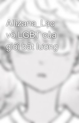 Đọc Truyện Allizana_Lạc vô LGBT của giới bất lương - Truyen2U.Net