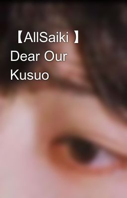 【AllSaiki 】 Dear Our Kusuo