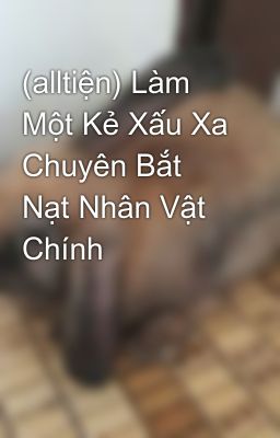 Đọc Truyện (alltiện) Làm Một Kẻ Xấu Xa Chuyên Bắt Nạt Nhân Vật Chính - Truyen2U.Net