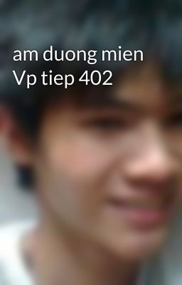 am duong mien Vp tiep 402