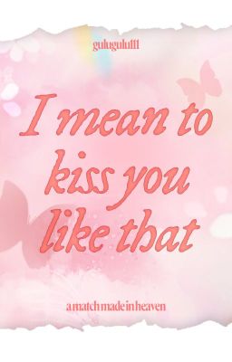 [AMMIH] - I mean to kiss you like that