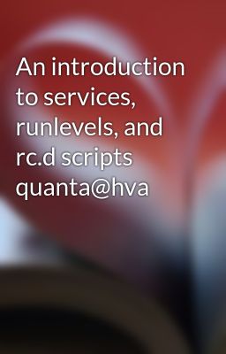 An introduction to services, runlevels, and rc.d scripts quanta@hva