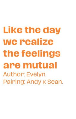 Andy x Sean; Like the day we realize the feelings are mutual