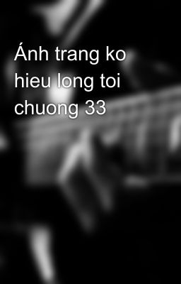 Ánh trang ko hieu long toi chuong 33