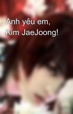 Anh yêu em, Kim JaeJoong!