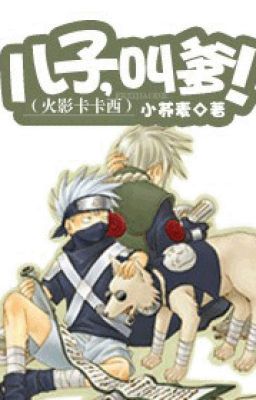 [Anime đồng nhân] Naruto Kakashi Nhi tử, gọi cha!