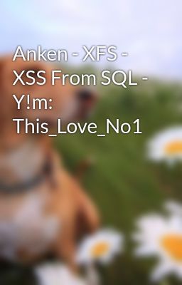 Anken - XFS - XSS From SQL - Y!m: This_Love_No1