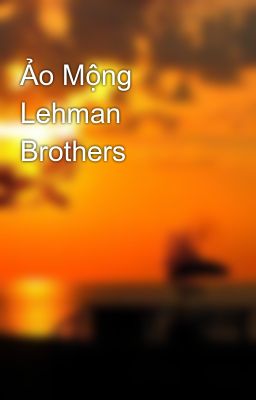 Ảo Mộng Lehman Brothers
