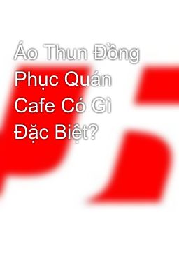 Áo Thun Đồng Phục Quán Cafe Có Gì Đặc Biệt?