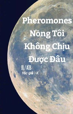 [ AOB/BL ] Pheromones Nồng Tôi Không Chịu Được Đâu. 