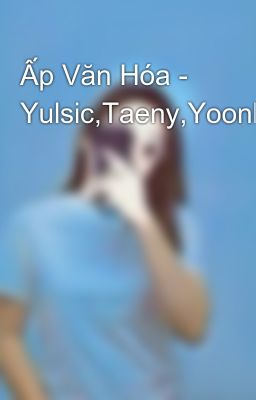 Ấp Văn Hóa - Yulsic,Taeny,Yoonhyun