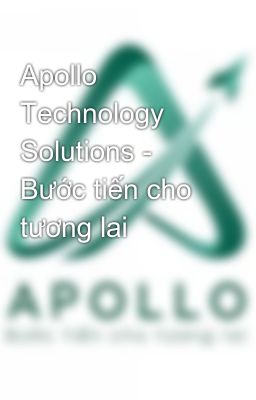Đọc Truyện Apollo Technology Solutions - Bước tiến cho tương lai - Truyen2U.Net