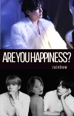 ARE YOU HAPPINESS? ( Em hạnh phúc chứ?)
