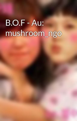 B.O.F - Au: mushroom_ngo
