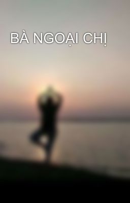 BÀ NGOẠI CHỊ