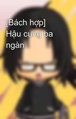 [Bách hợp] Hậu cung ba ngàn