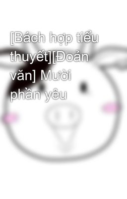 [Bách hợp tiểu thuyết][Đoản văn] Mười phần yêu