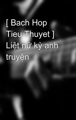 Đọc Truyện [ Bach Hop Tieu Thuyet ] Liệt nữ kỳ anh truyện - Truyen2U.Net
